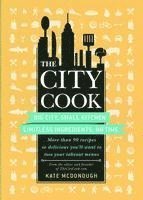 bokomslag The City Cook: Big City, Small Kitchen. Limitless Ingredients, No Time. More Than 90 Recipes So Delicious You'll Want to Toss Your Ta