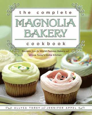 Jennifer Appel, Allysa Torey - The Complete Magnolia Bakery Cookbook: Recipes from the World-Famous Bakery and Allysa Torey's Home Kitchen, Häftad