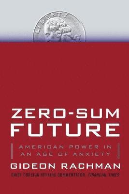 bokomslag Zero-Sum Future: American Power in an Age of Anxiety