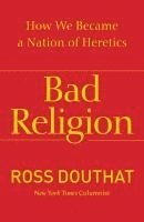 bokomslag Bad Religion: How We Became a Nation of Heretics