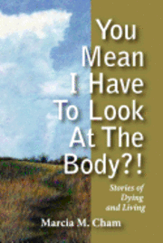 bokomslag You Mean I Have to Look at the Body?!: Stories of Dying and Living