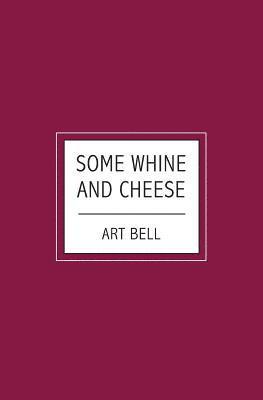 Art Bell - Some Whine And Cheese, Häftad