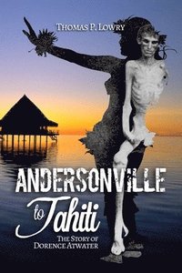 bokomslag From Andersonville to Tahiti: The Dorence Atwater Story
