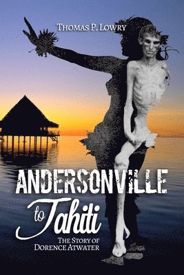 From Andersonville to Tahiti: The Dorence Atwater Story 1