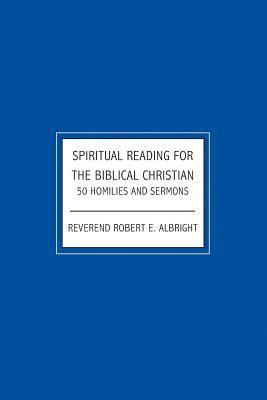 bokomslag Spiritual Reading For The Biblical Christian: 50 Homilies and Sermons