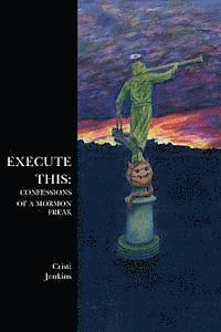 bokomslag Execute This: Confessions of a Mormon Freak