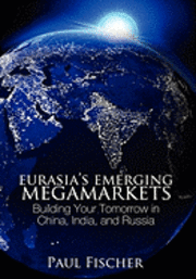 bokomslag Eurasia's Emerging Megamarkets: Building Your Tomorrow in China, India, and Russia