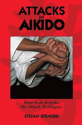bokomslag Attacks in Aikido: How to do Kogeki, the Attack Techniques
