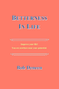 bokomslag Betterness In Life: Improve your life! You are nowhere near your potential.