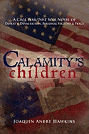 Calamity's Children: A Civil War, Post War Novel of Defeat & Devastation, Personal Victory & Peace