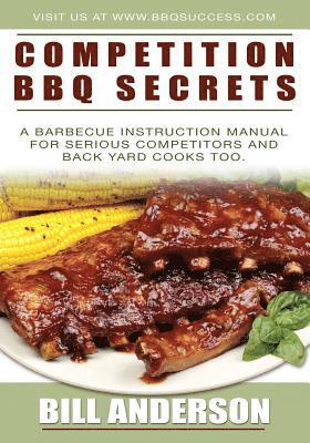 Competition BBQ Secrets: A Barbecue Instruction Manual for Serious Competitors and Back Yard Cooks Too 1
