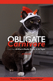 Obligate Carnivore: Cats, Dogs & What It Really Means to Be Vegan 2nd Edition 1