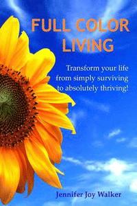 bokomslag Full Color Living: Transform Your Life from Simply Surviving to Absolutely Thriving!