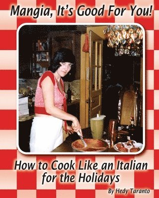 bokomslag Mangia, It's Good For You: How To Cook Like an Italian for the Holidays