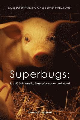 bokomslag Superbugs: E. coli, Salmonella, Staphylococcus And More!: Does Super Farming Cause Super Infections?