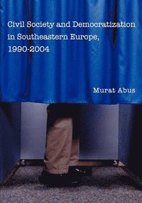 bokomslag Civil Society and Democratization in Southeastern Europe, 1990-2004