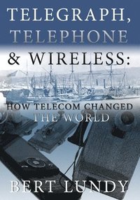 bokomslag Telegraph, Telephone, and Wireless: How Telecom Changed the World