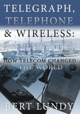 bokomslag Telegraph, Telephone, and Wireless: How Telecom Changed the World