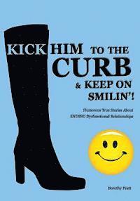 bokomslag Kick Him To The Curb And Keep On Smilin'!: Humorous True Stories Of Ending Dysfunctional Relationships