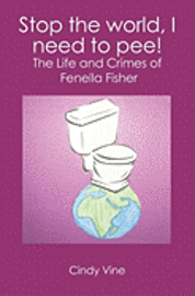 bokomslag Stop the world, I need to pee!: The Life and Crimes of Fenella Fisher