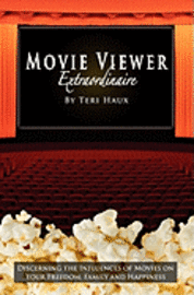bokomslag Movie Viewer Extraordinaire: Discerning the Influences of Movies on Your Freedom, Family and Happiness