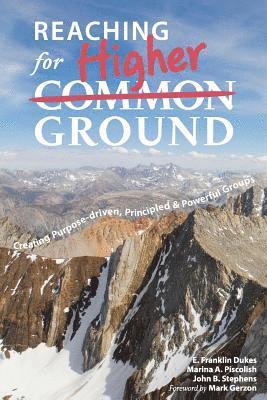 Reaching for Higher Ground: Creating Purpose-driven, Principled, and Powerful Groups 1