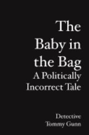 bokomslag The Baby in the Bag: A Politically Incorrect Tale