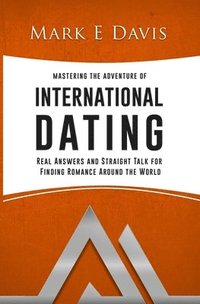 bokomslag Mastering the Adventure of International Dating: Real answers and straight talk for Gen Y-ers, Gen X-ers and Boomers to finding Romance in Eastern Eur