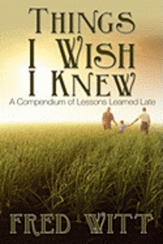 Things I Wish I Knew: A Compendium of Lessons Learned Late