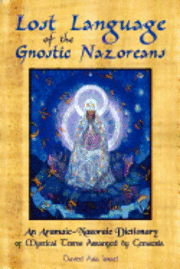 bokomslag Lost Language of the Nazorean Gnostics: An Aramaic-Nazoraic Dictionary of Mystical Terms Arranged by Gematria
