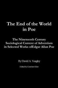 bokomslag The End of the World in Poe: The Nineteenth Century Sociological Context of Adventism in Selected Works of Edgar Allan Poe