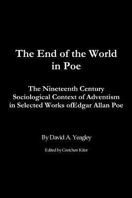 bokomslag The End of the World in Poe: The Nineteenth Century Sociological Context of Adventism in Selected Works of Edgar Allan Poe