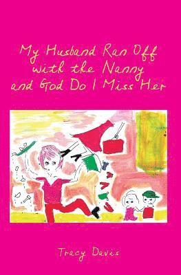 Tracy Davis - My Husband Ran Off with the Nanny and God Do I Miss Her, Häftad