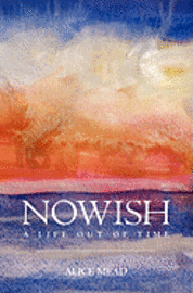 Nowish: A Life Out of Time 1