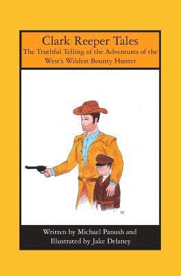 Michael Panush - Clark Reeper Tales: The Truthful Telling of the Adventures of the West's Wildest Bounty Hunter, Häftad