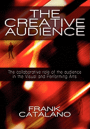 bokomslag The Creative Audience: The Collaborative Role of the Audience in the Visual and Performing Arts