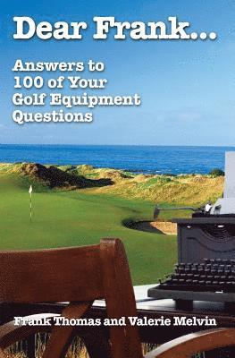 Dear Frank...: Answers to 100 of Your Golf Equipment Questions 1