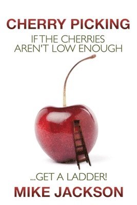 Mike Jackson - Cherry Picking: If the Cherries Aren't Low Enough...Get a Ladder!, Häftad