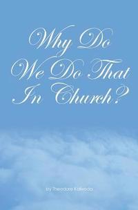 bokomslag Why Do We Do That In Church?: Theodore Kalivoda