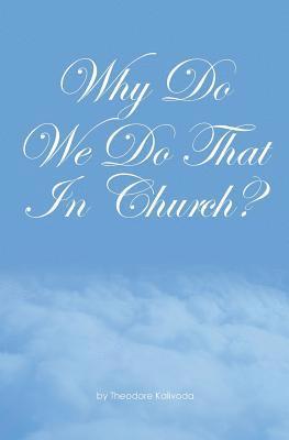 Why Do We Do That In Church?: Theodore Kalivoda 1