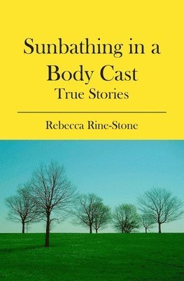 Sunbathing in a Body Cast: True Stories 1