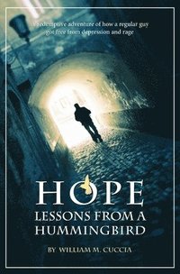 bokomslag Hope, Lessons from a Hummingbird: A Redemptive Adventure of how a regular guy got free from depression and rage