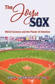 bokomslag The Joy of Sox: Weird Science and the Power of Intention: Sports, spirituality and science come together at the old ballgame