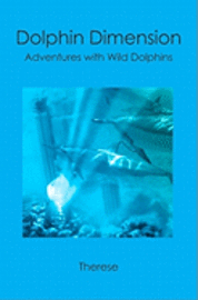 Therese - Dolphin Dimension: Adventures with Wild Dolphins, Häftad