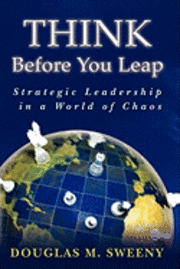 bokomslag Think Before You Leap: Strategic Leadership in a World of Chaos