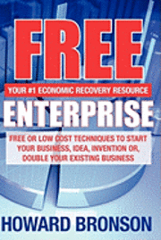 Free Enterprise: Free or Low Cost Techniques to Start Your Business, Idea, Invention Or, Double Your Existing Business 1