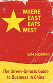 bokomslag Where East Eats West: The Street-Smarts Guide to Business in China
