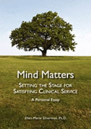 bokomslag Mind Matters: Setting the Stage for Satisfying Clinical Service. A Personal Essay.