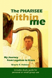 bokomslag The Pharisee within Me: My Journey from Legalism to Grace