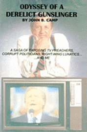 bokomslag Odyssey of a Derelict Gunslinger: A Saga of Exposing TV Preachers, Corrupt Politicians, Right-Wing Lunatics...and Me